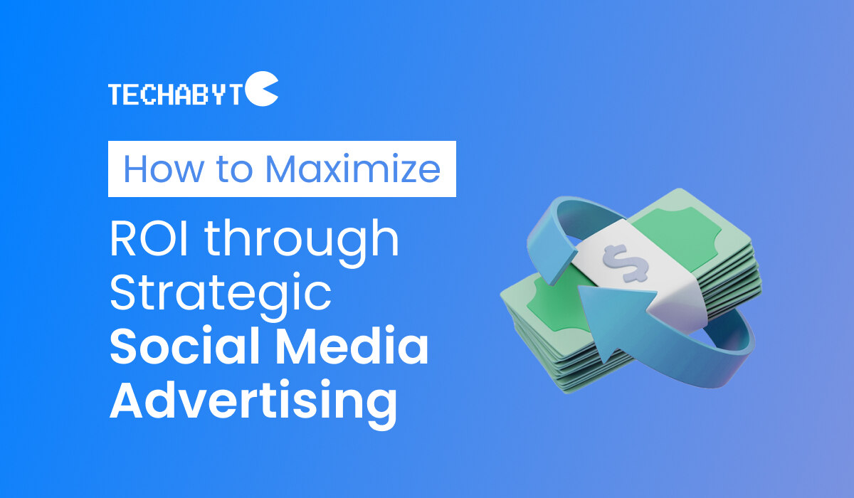 How to Maximizing ROI through Strategic Social Media Advertising