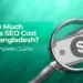 How much does SEO cost in Bangladesh – A complete guide with dollar illustration