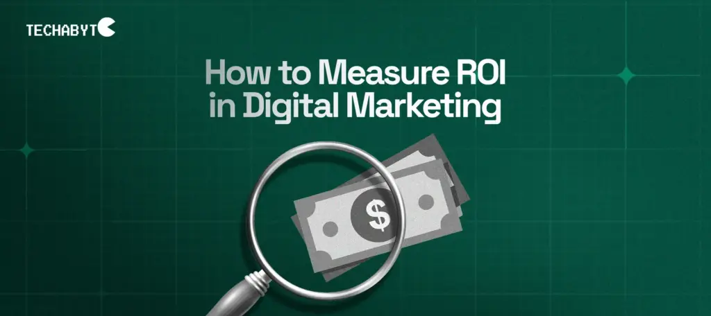 How to measure ROI in digital marketing using KPIs, analytics, and performance tracking – guide for businesses by Techabyte Solutions
