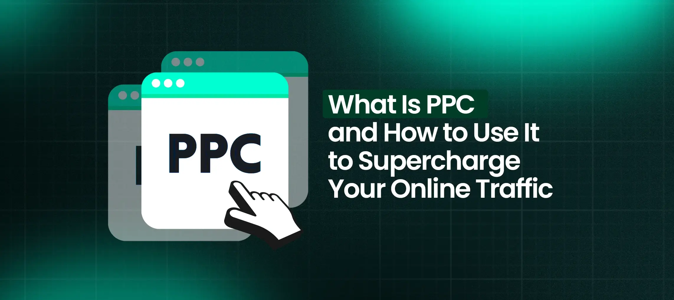 What Is PPC and How to Use It to Supercharge Your Online Traffic